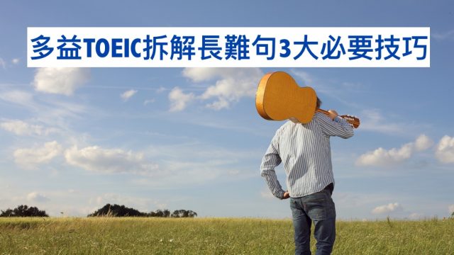 TOEIC多益拆解長難句3大必要技巧